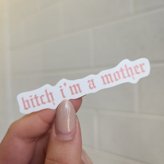 Bitch I'm A Mother Sticker
