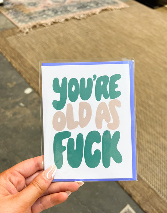 You're Old As Fuck Card